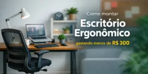 Como montar escritório ergonômico gastando menos de R$ 300.
