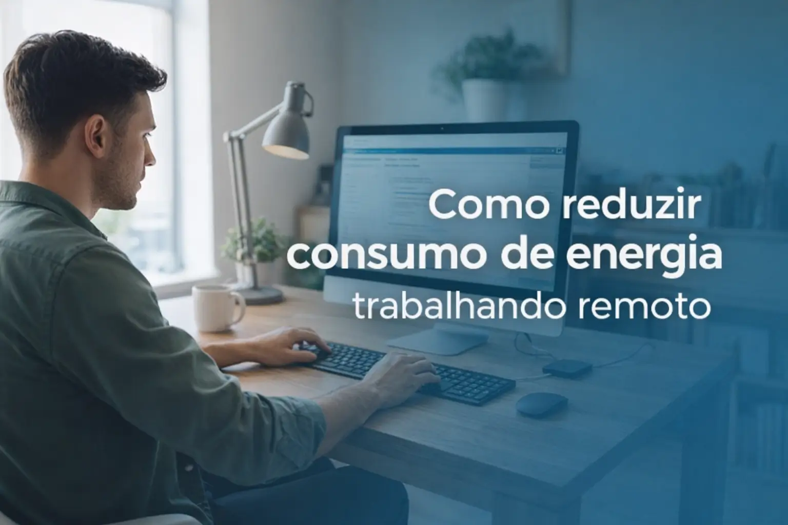 Homem trabalhando remoto reduzindo consumo de energia em home office